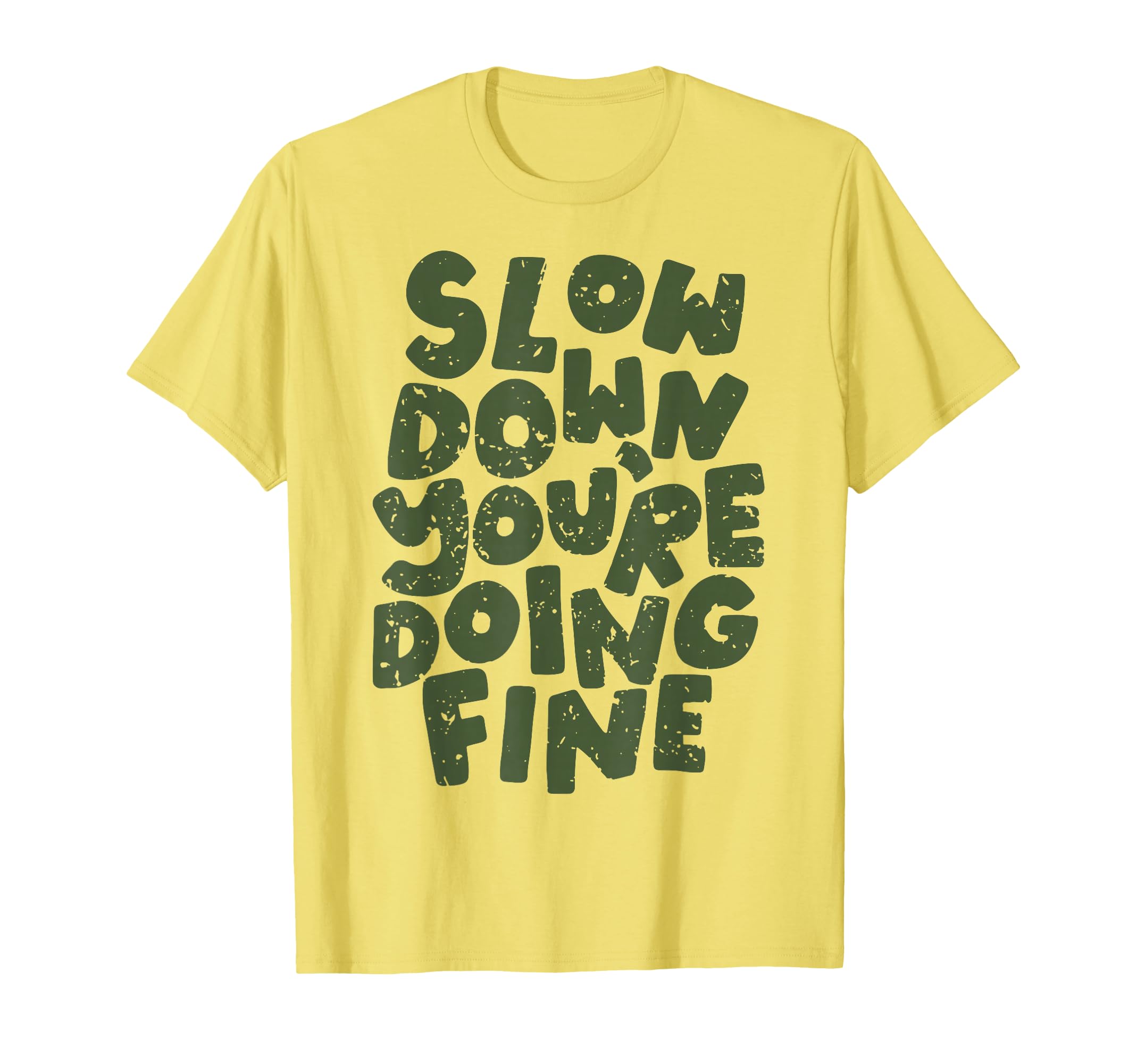 Slow Down Youre Doing Fine Womens Mental T-Shirt - Graphic Print Unisex - T-Shirt, Sweatshirt, Hoodie