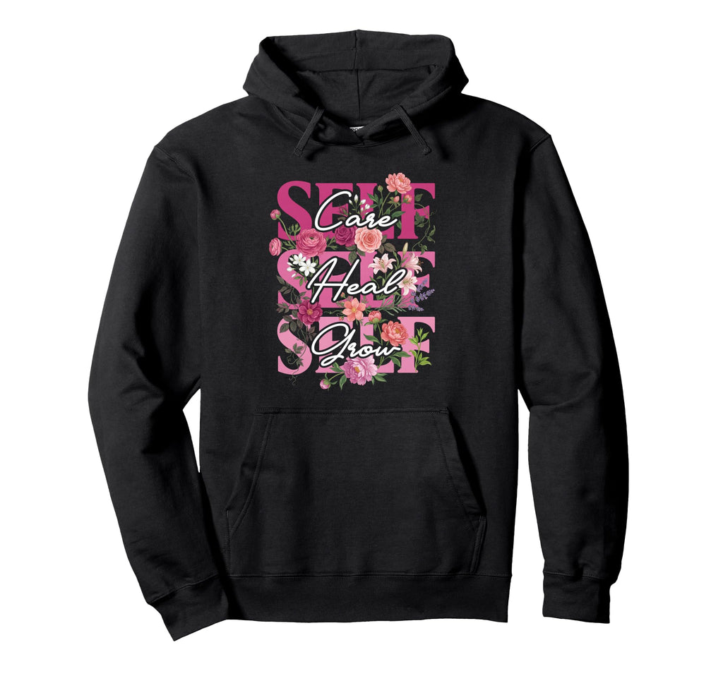 Self Care Self Heal Self Grow Floral Hoodie - Novelty Apparel Men Women - T-Shirt, Sweatshirt, Hoodie