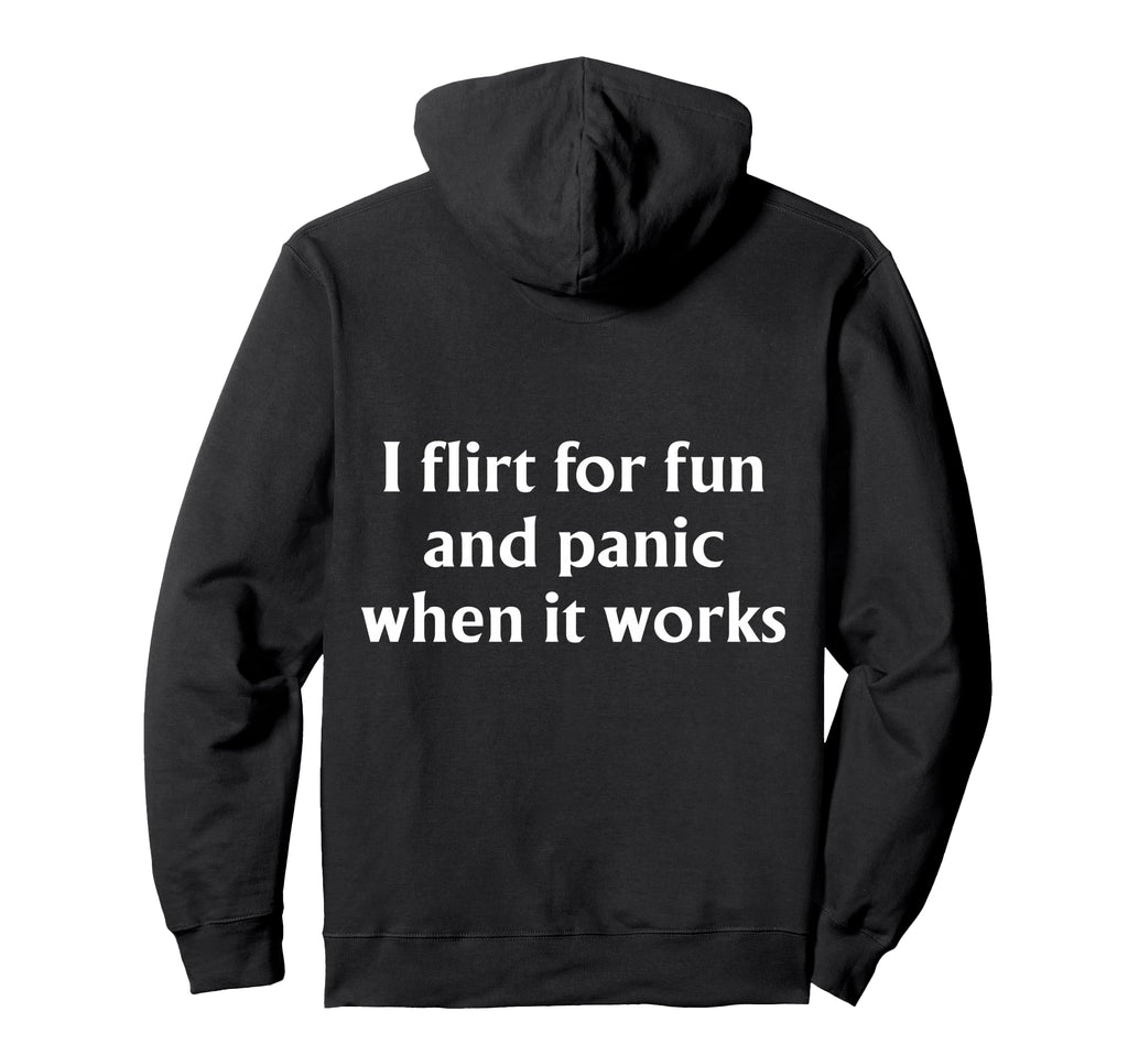 I Flirt Fun And Panic When It Works Hoodie - Novelty Apparel Men Women - T-Shirt, Sweatshirt, Hoodie