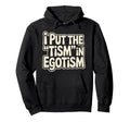 I Put Tism Egotism Funny Autism Autistic Hoodie - Trendy Graphic Men Women - T-Shirt, Sweatshirt, Hoodie