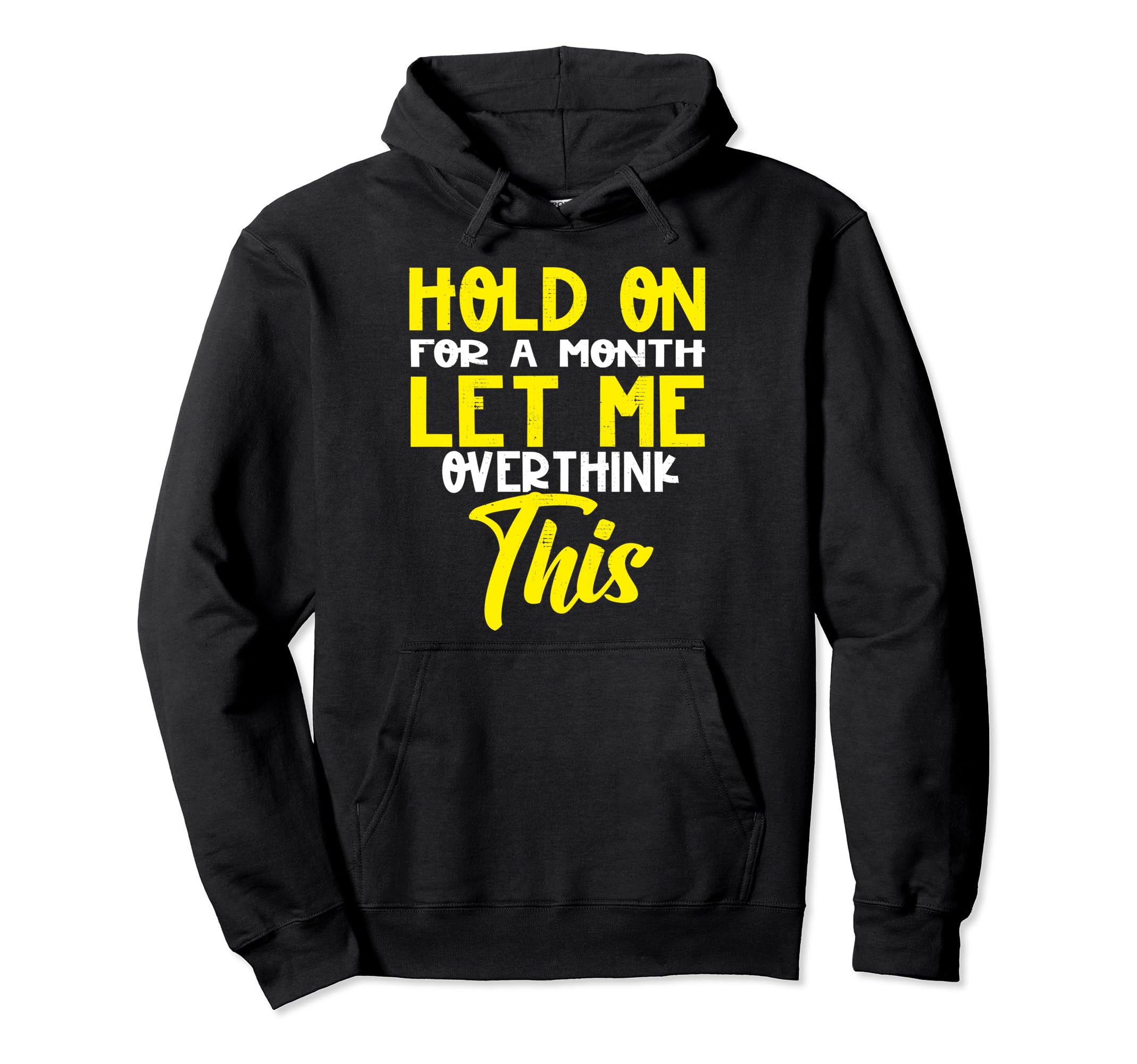 Hold Month Let Me Overthink This Hoodie - Fun Novelty Design for Adults - T-Shirt, Sweatshirt, Hoodie