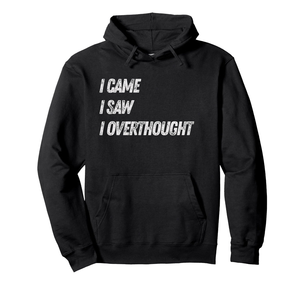 Came Saw Overthought Overthinking Hoodie - Trendy Graphic for Adults - T-Shirt, Sweatshirt, Hoodie