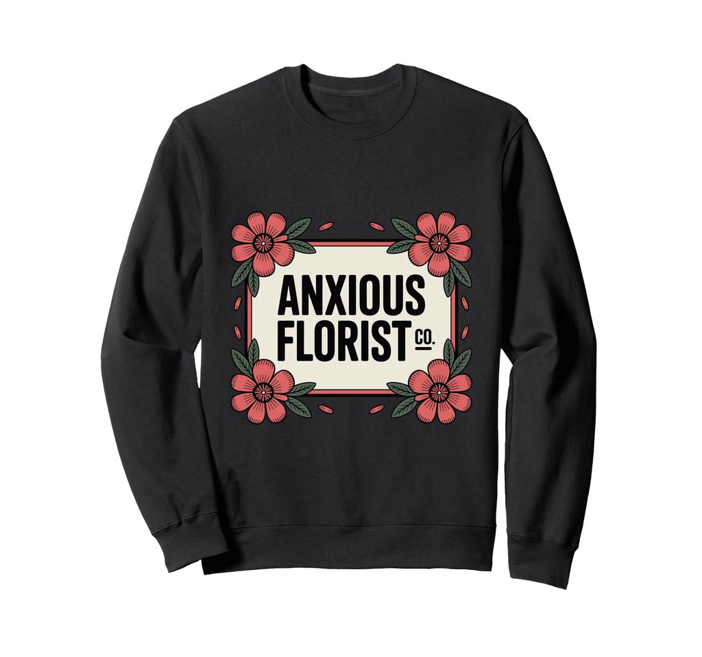 Anxious Florist Funny Sarcastic Sweatshirt - Unique Graphic Men Women - T-Shirt, Sweatshirt, Hoodie