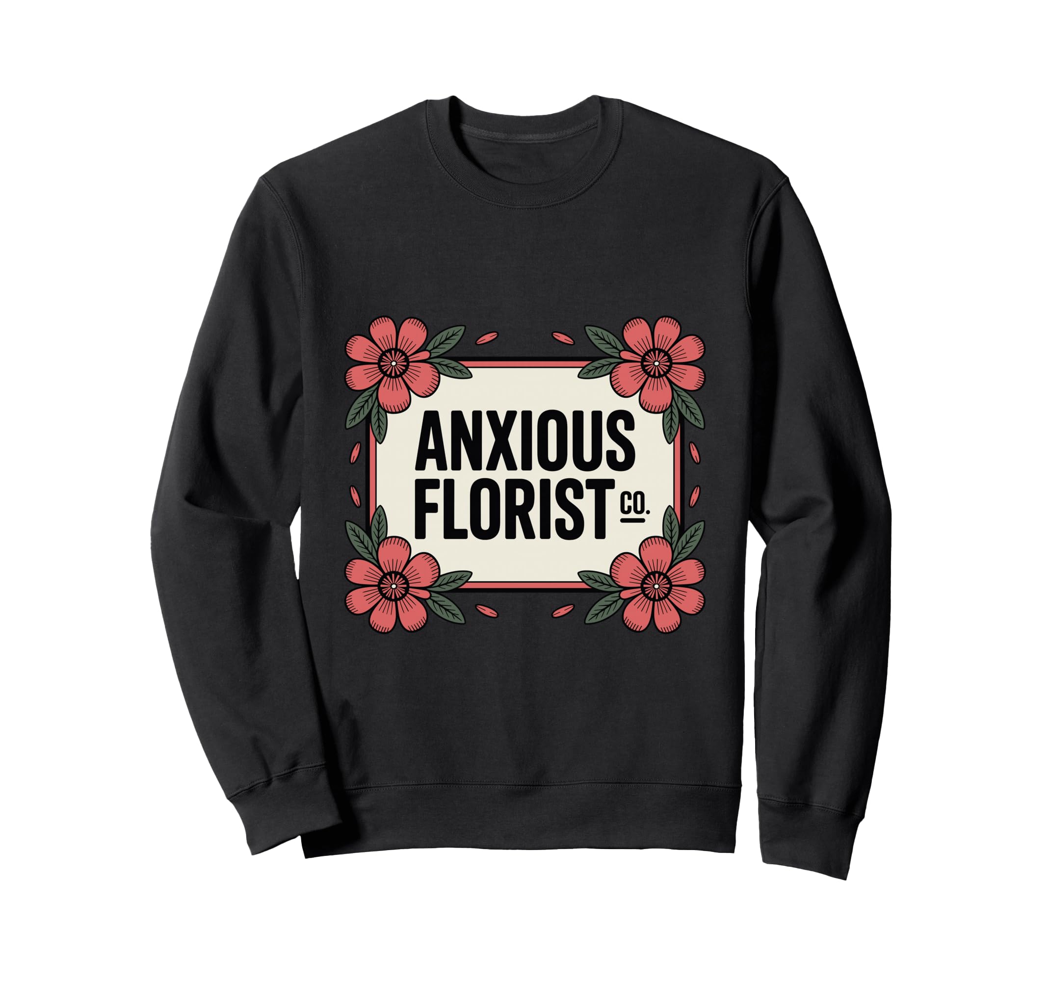 Anxious Florist Funny Sarcastic Sweatshirt - Unique Graphic Men Women - T-Shirt, Sweatshirt, Hoodie