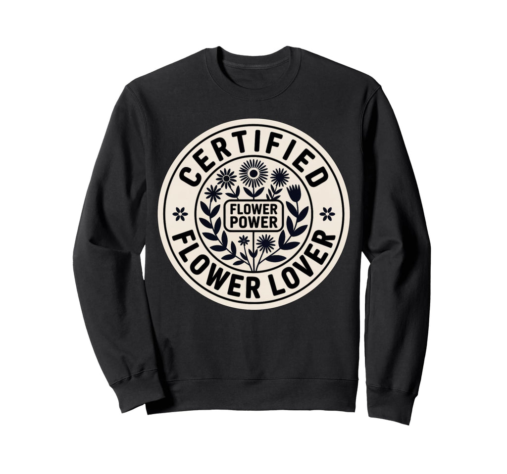 Certified Flower Lover Flower Sweatshirt - Aesthetic Graphic Men Women - T-Shirt, Sweatshirt, Hoodie