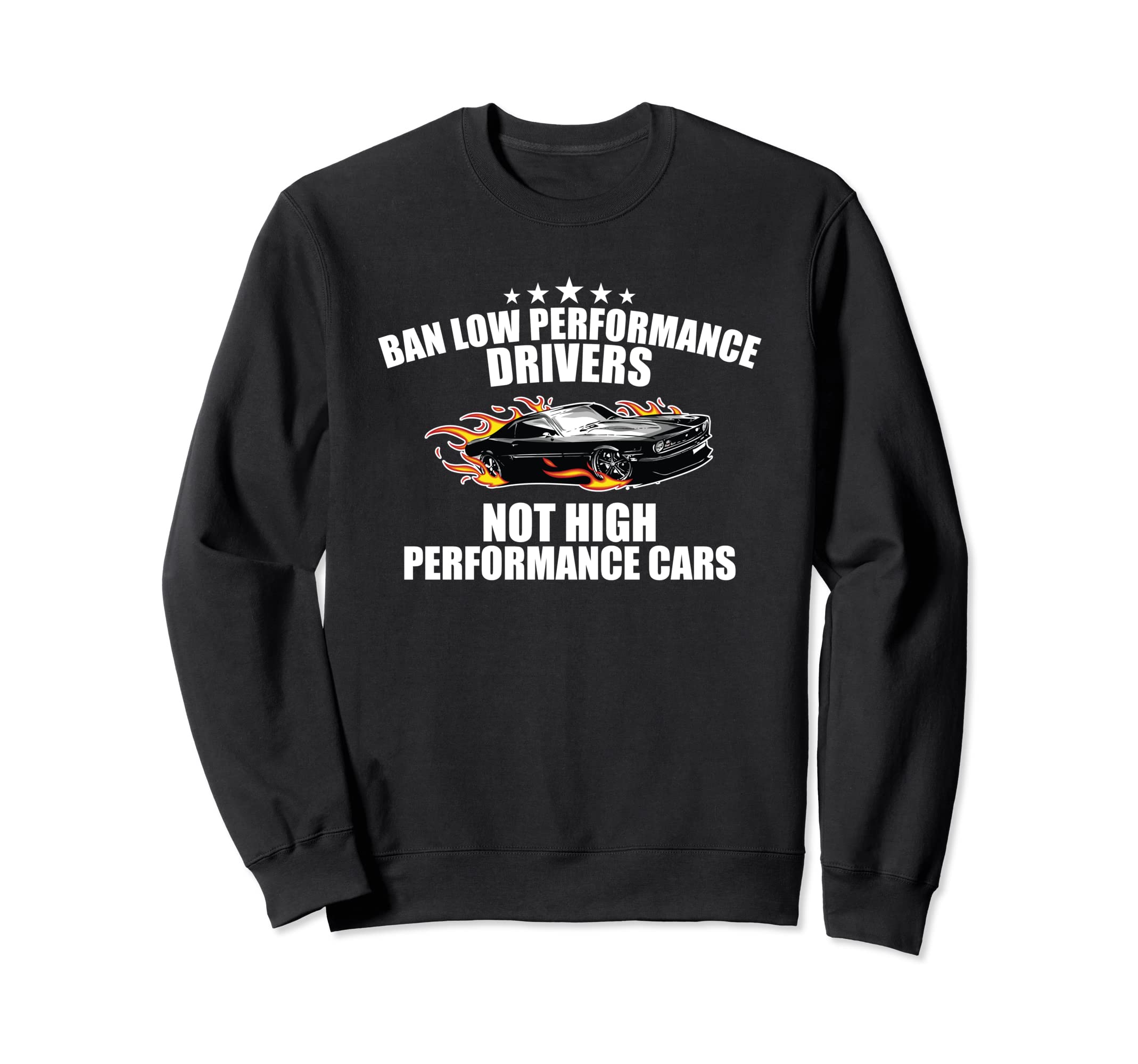 Ban Low Performance Drivers Funny Sweatshirt - Custom Art Print Unisex - T-Shirt, Sweatshirt, Hoodie