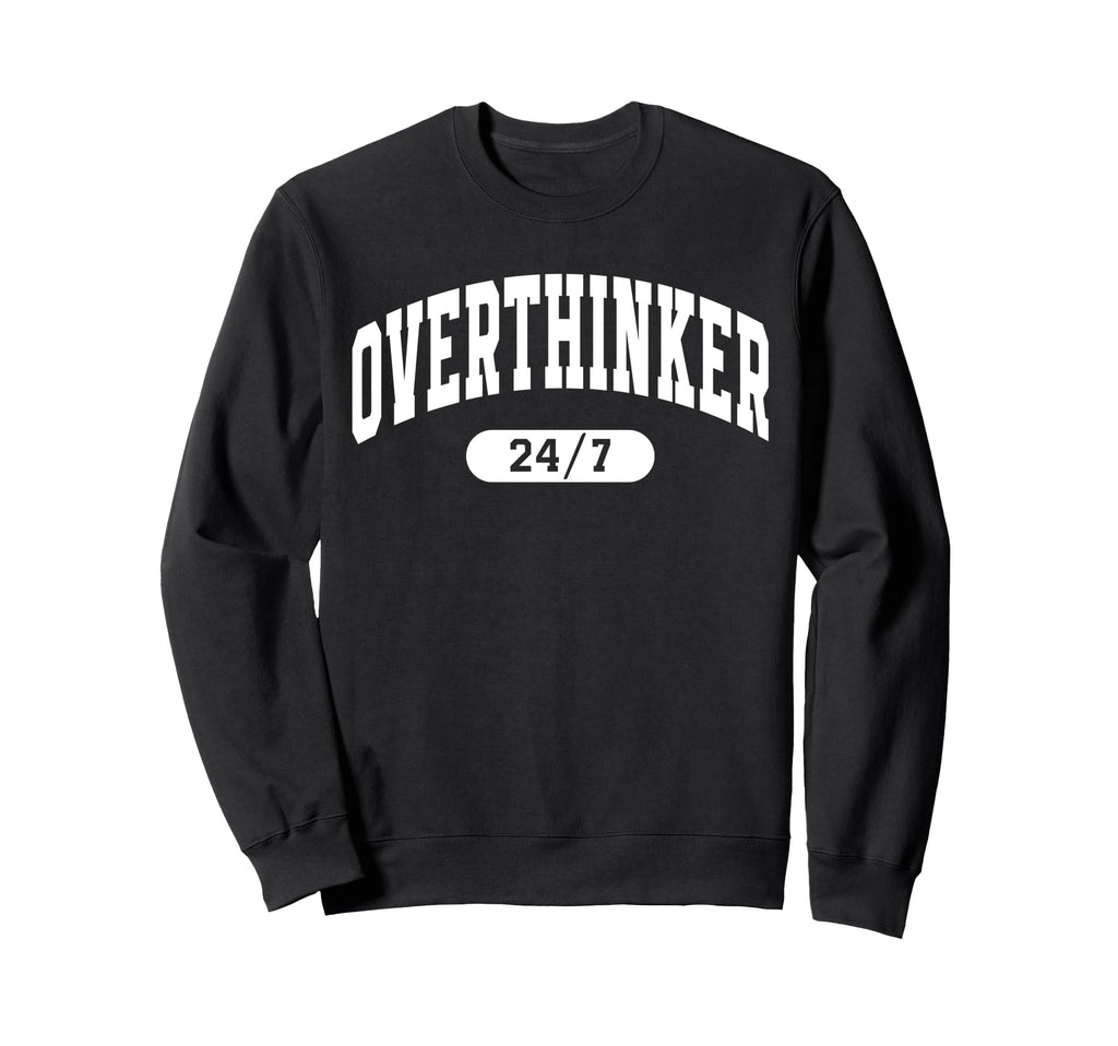 Overthinker 24 7 Funny Mental Sweatshirt - Fun Novelty Design for Adults - T-Shirt, Sweatshirt, Hoodie