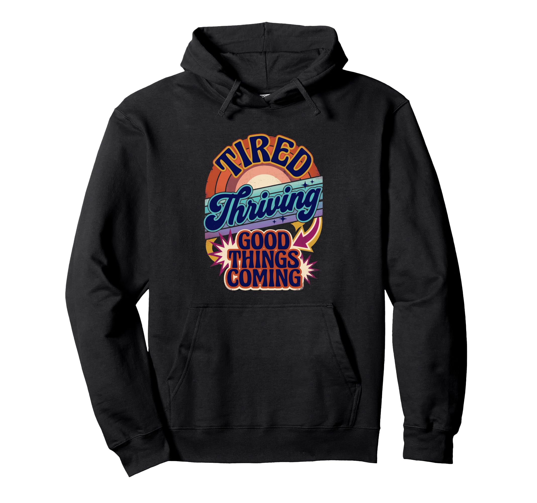 Tired Thriving Good Things Coming Hoodie - Custom Art Print Unisex - T-Shirt, Sweatshirt, Hoodie