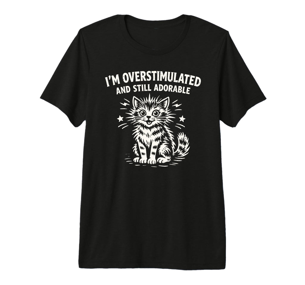 Im Overstimulated And Still Adorable T-Shirt - Graphic Print for Adults - T-Shirt, Sweatshirt, Hoodie
