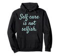 Self Care Is Not Selfish Womens Hoodie - Unique Graphic Men Women - T-Shirt, Sweatshirt, Hoodie