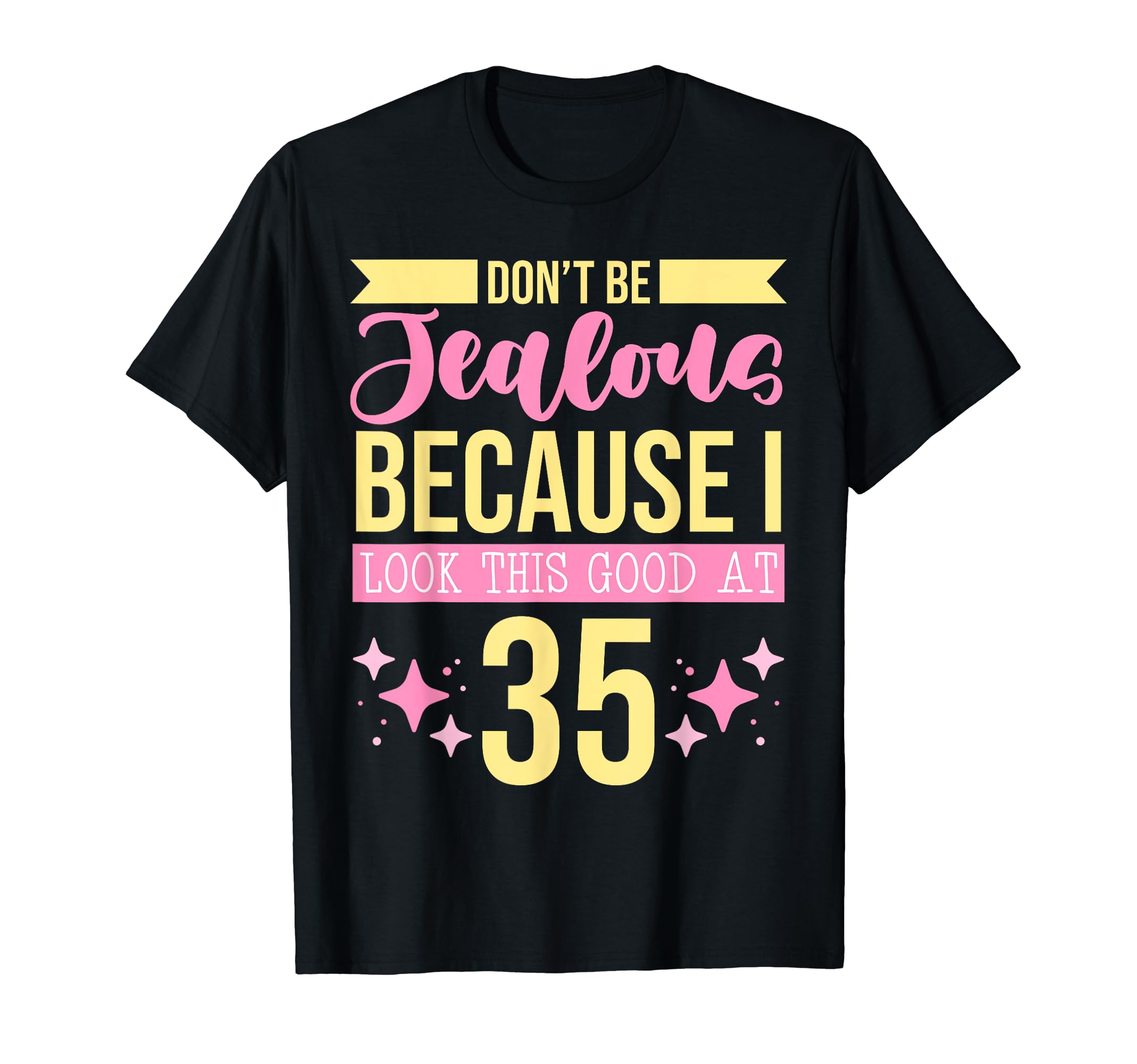 Dont Be Jealous Because I This Good 35 T-Shirt - Graphic Print Men Women - T-Shirt, Sweatshirt, Hoodie