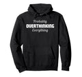 Probably Overthinking Everything Funny Hoodie - Graphic Print for Adults - T-Shirt, Sweatshirt, Hoodie