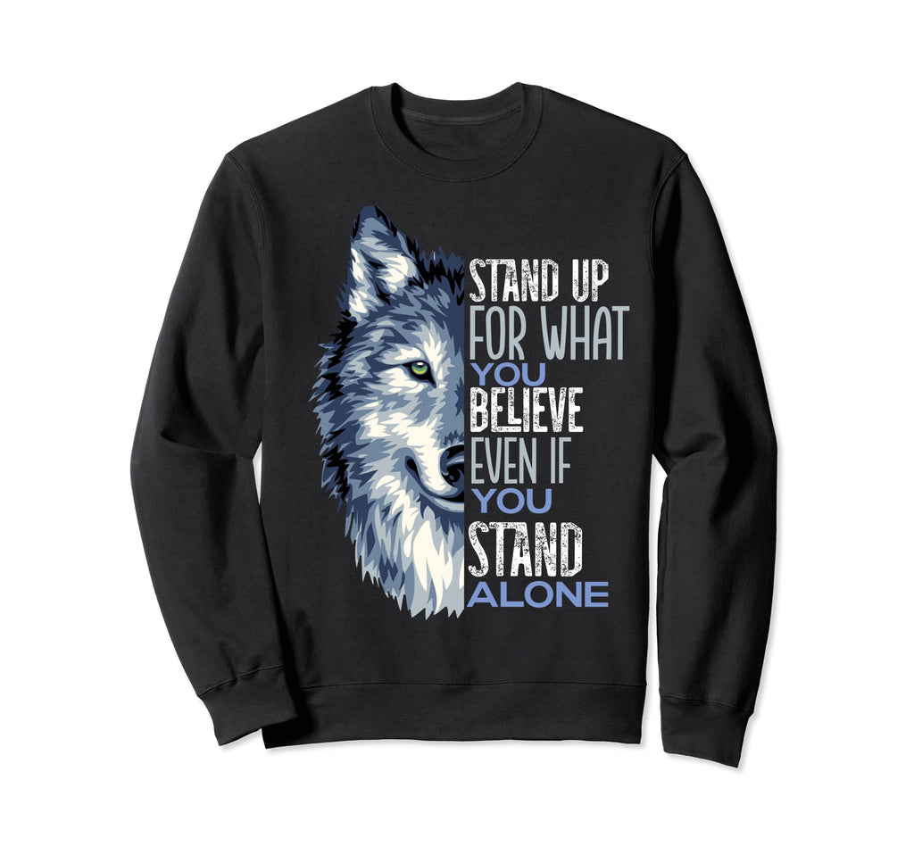 Stand Up What You Believe Wolf Sweatshirt - Fun Novelty Design Men Women - T-Shirt, Sweatshirt, Hoodie