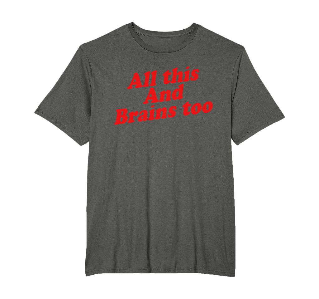 All This And Brains Too T-Shirt - Trendy Graphic Unisex - T-Shirt, Sweatshirt, Hoodie