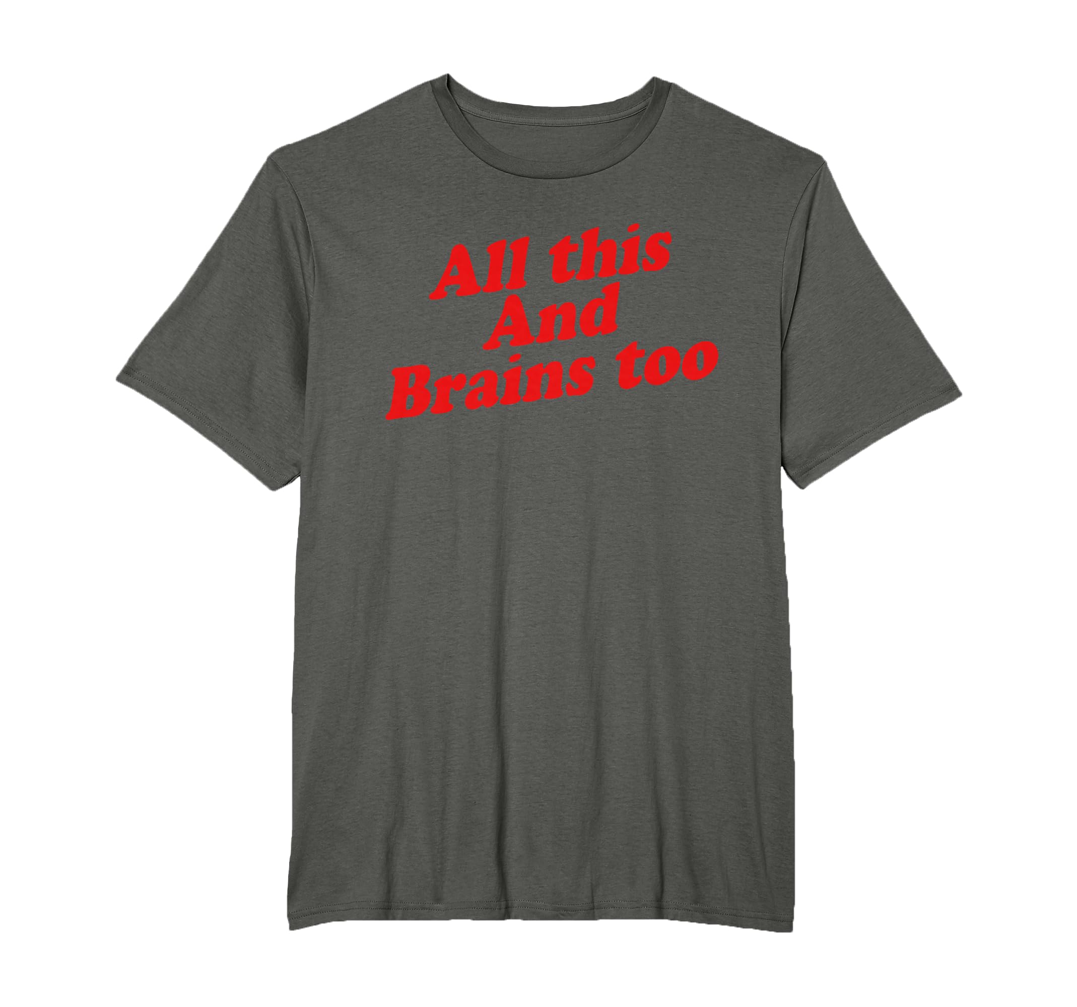 All This And Brains Too T-Shirt - Trendy Graphic Unisex - T-Shirt, Sweatshirt, Hoodie