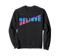 Believe Motivational Typography Sweatshirt - Trendy Graphic Men Women - T-Shirt, Sweatshirt, Hoodie