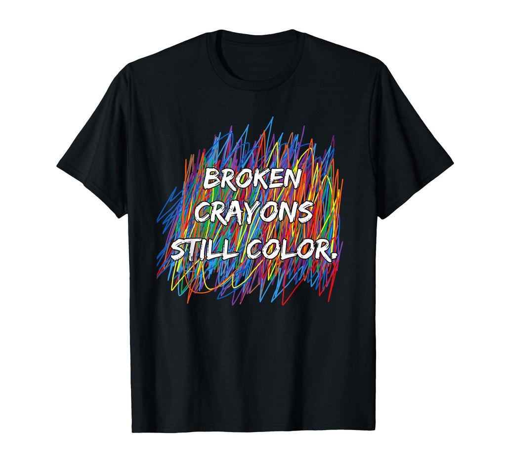 Broken Crayons Can Still Color Mental T-Shirt - Graphic Print Unisex - T-Shirt, Sweatshirt, Hoodie