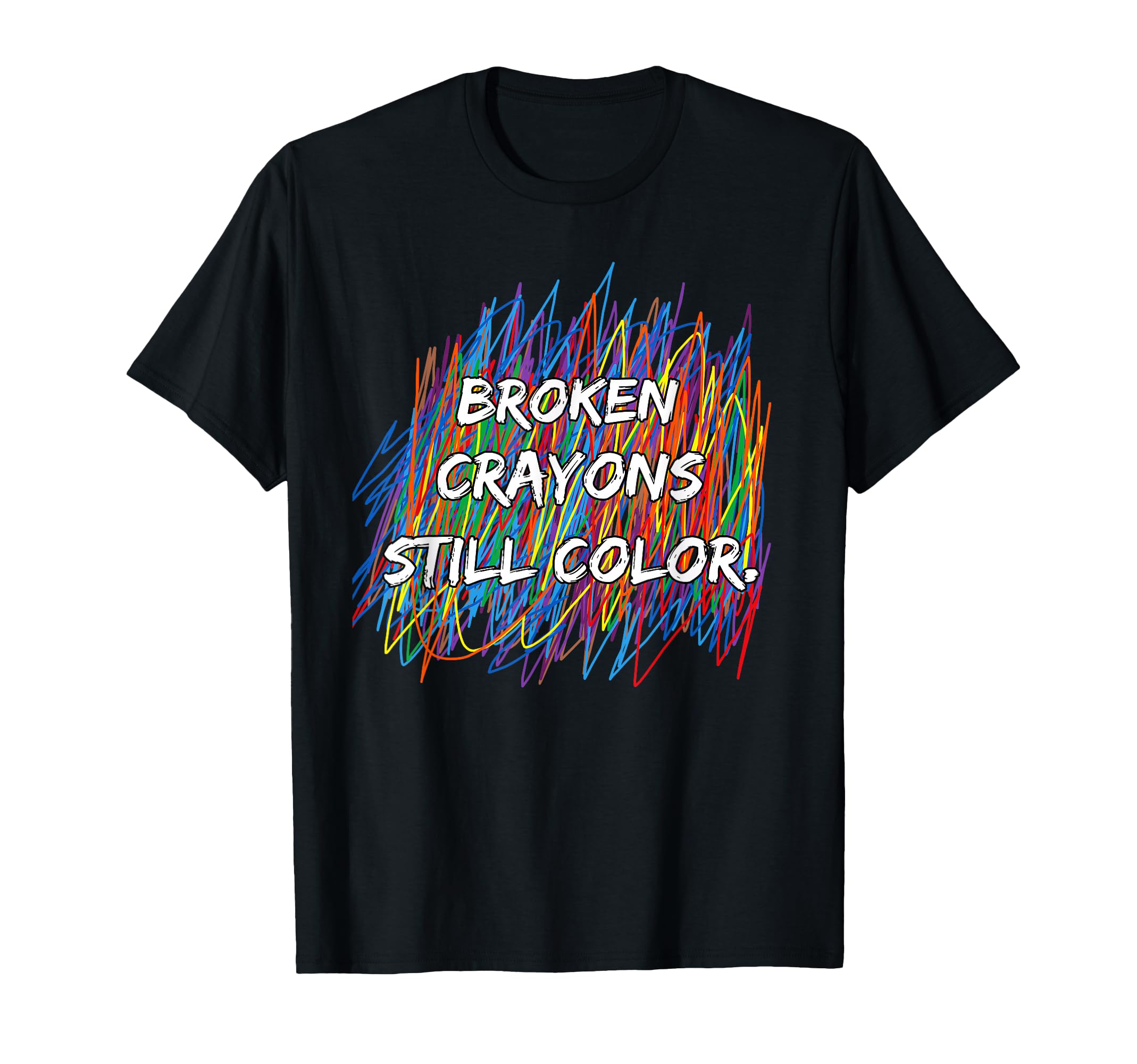 Broken Crayons Can Still Color Mental T-Shirt - Graphic Print Unisex - T-Shirt, Sweatshirt, Hoodie