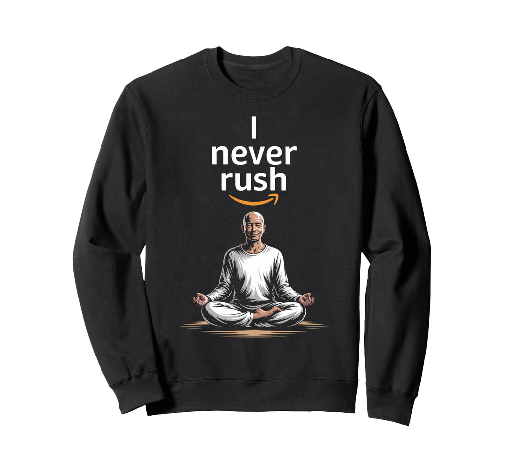 I Never Rush Positive Inspiring Sweatshirt - Novelty Apparel for Adults - T-Shirt, Sweatshirt, Hoodie