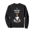 I Never Rush Positive Inspiring Sweatshirt - Novelty Apparel for Adults - T-Shirt, Sweatshirt, Hoodie