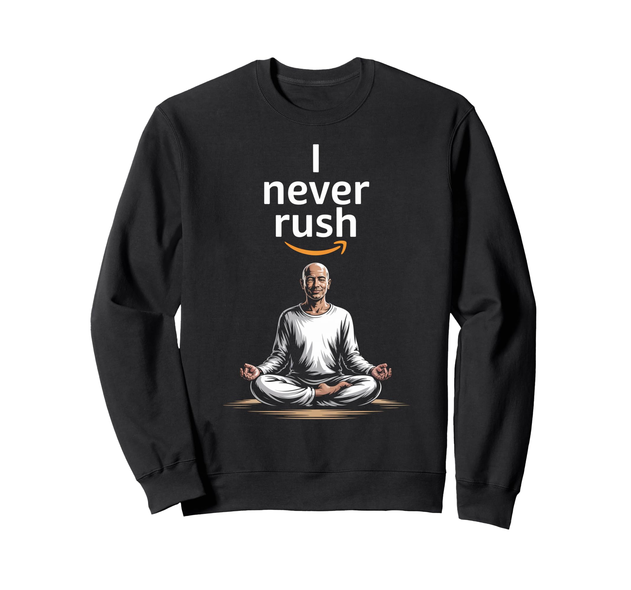 I Never Rush Positive Inspiring Sweatshirt - Novelty Apparel for Adults - T-Shirt, Sweatshirt, Hoodie
