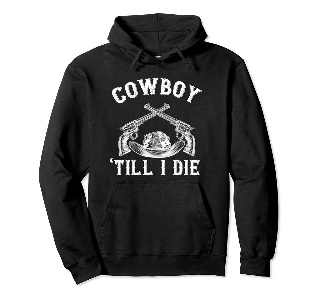 Cowboy Until I Die Bandit Revolver Hoodie - Novelty Apparel Men Women - T-Shirt, Sweatshirt, Hoodie