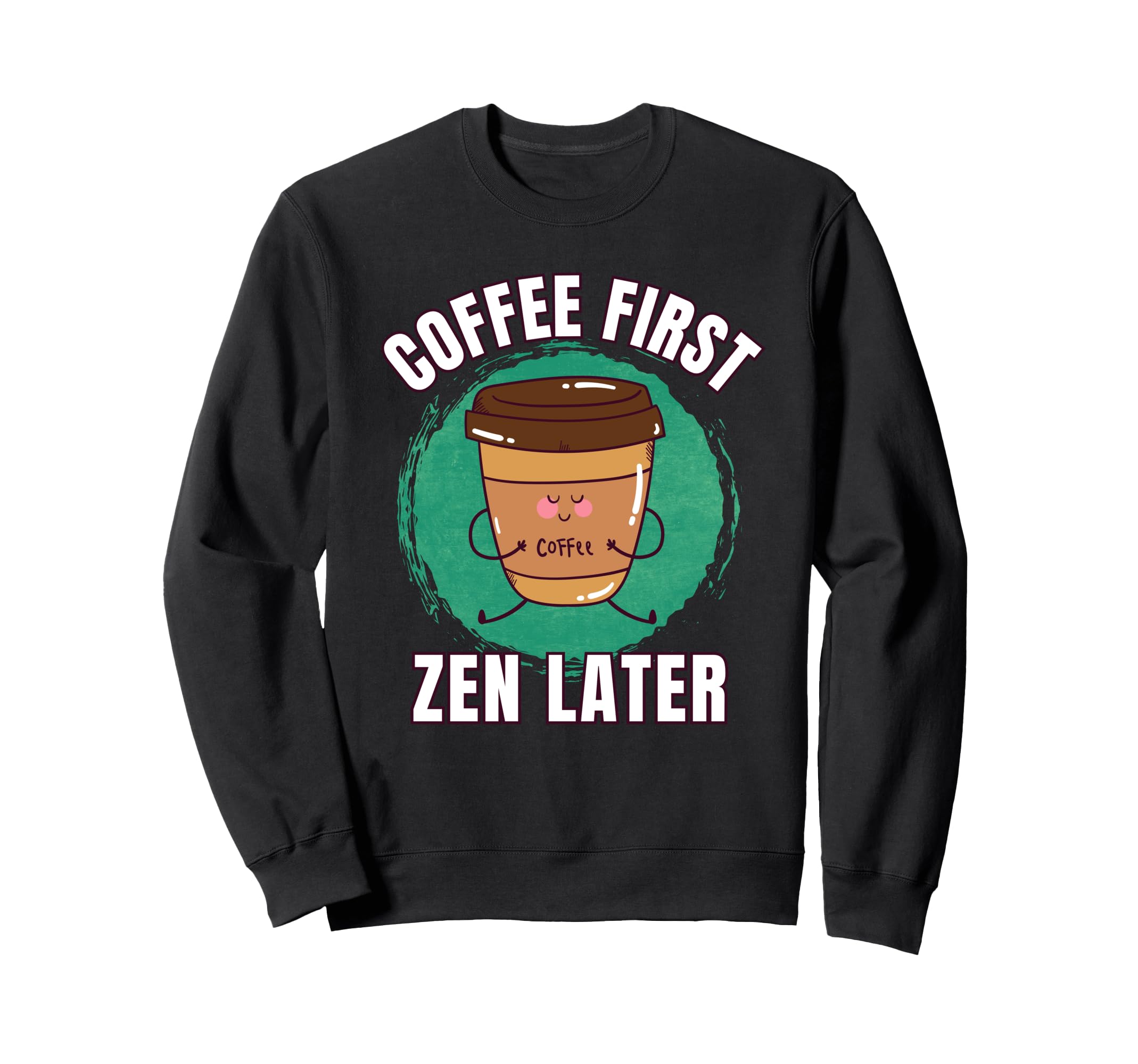 Funny Coffee First Caffeine Meditation Sweatshirt - Unique Graphic Unisex - T-Shirt, Sweatshirt, Hoodie