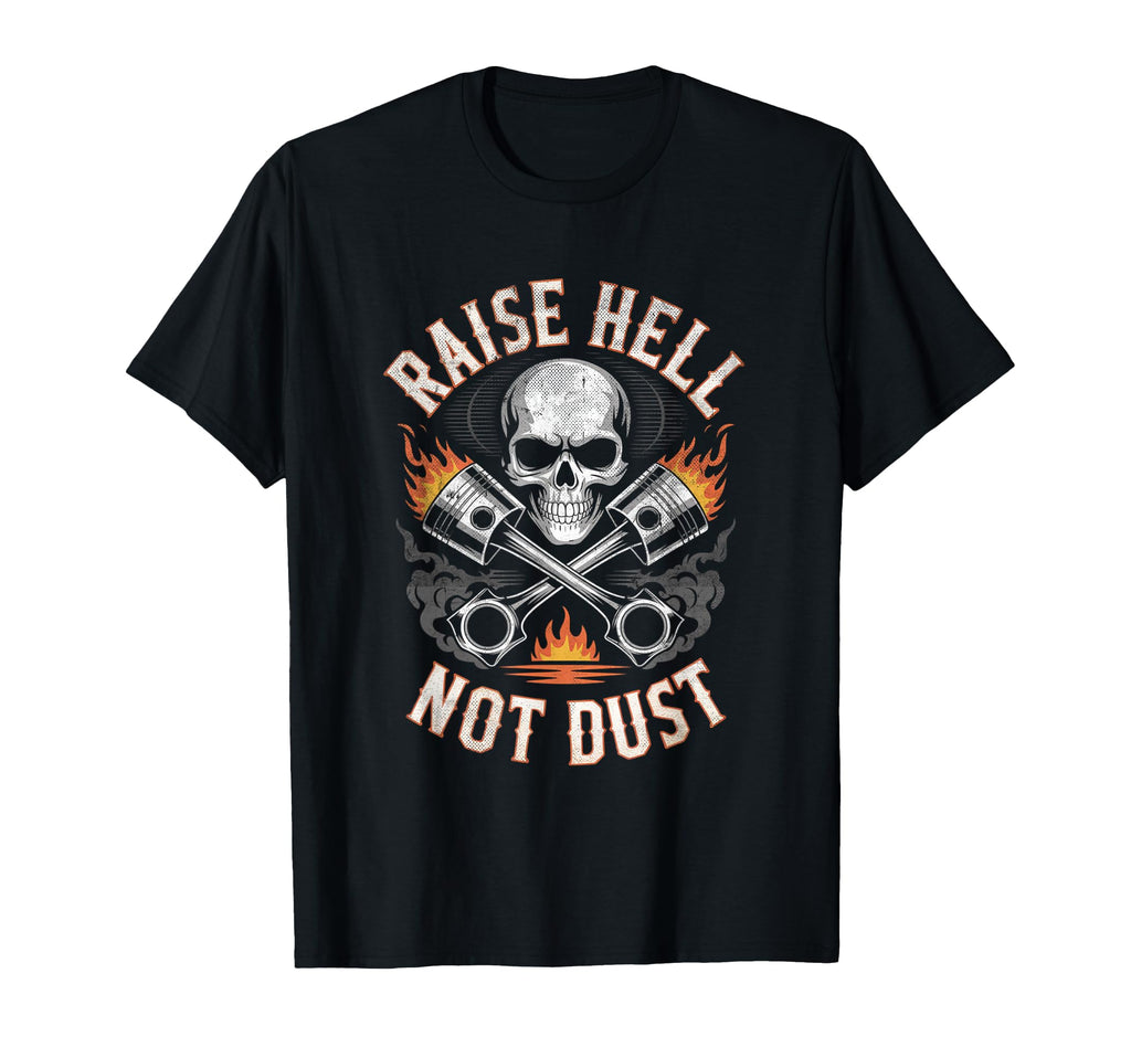 Raise Hell Not Dust Motorcycle Biker T-Shirt - Fun Novelty Design Unisex - T-Shirt, Sweatshirt, Hoodie