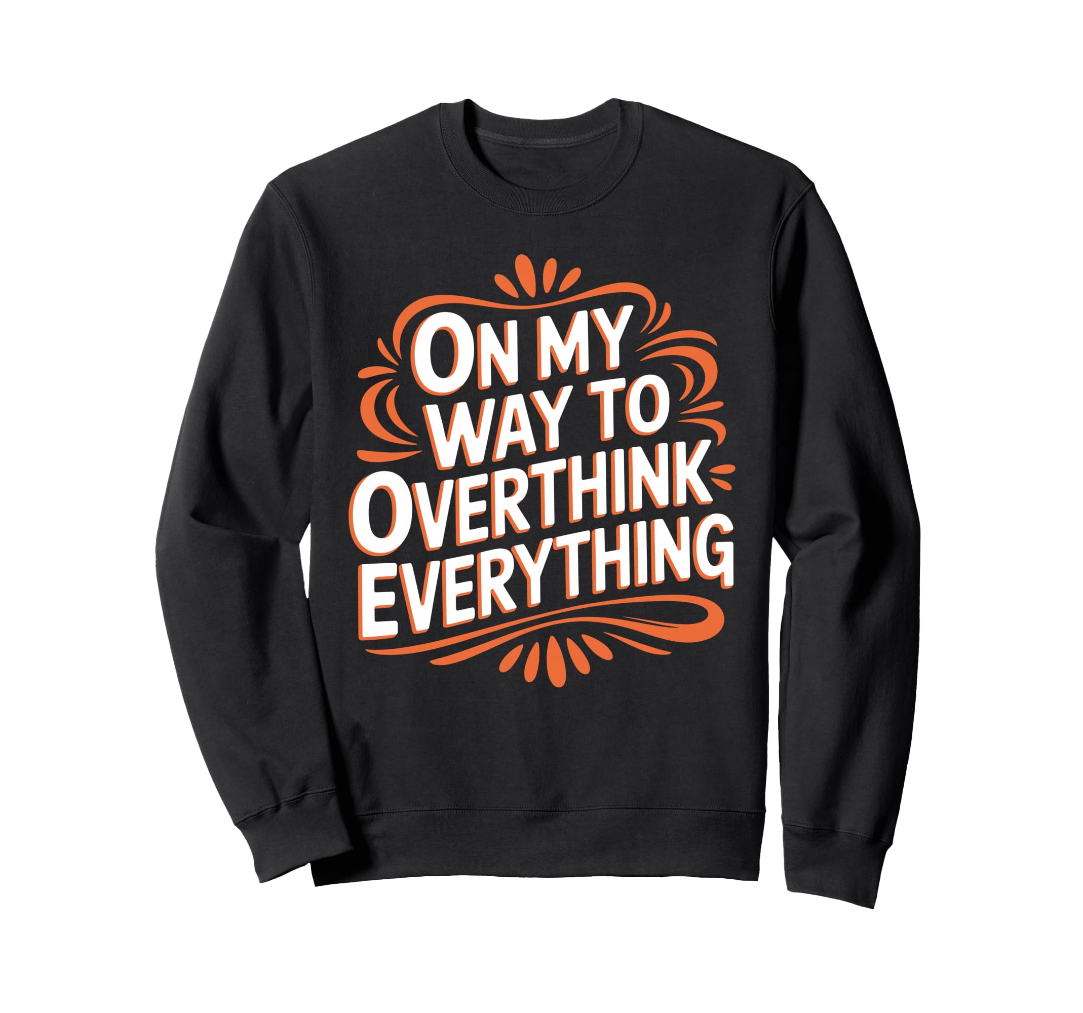 My Way To Overthink Everything Sweatshirt - Custom Art Print Unisex - T-Shirt, Sweatshirt, Hoodie