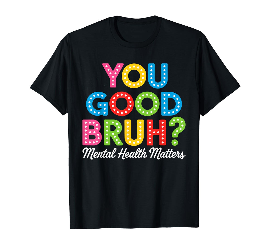 You Good Bruh Mental Health Brain T-Shirt - Unique Graphic for Adults - T-Shirt, Sweatshirt, Hoodie