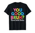 You Good Bruh Mental Health Brain T-Shirt - Unique Graphic for Adults - T-Shirt, Sweatshirt, Hoodie