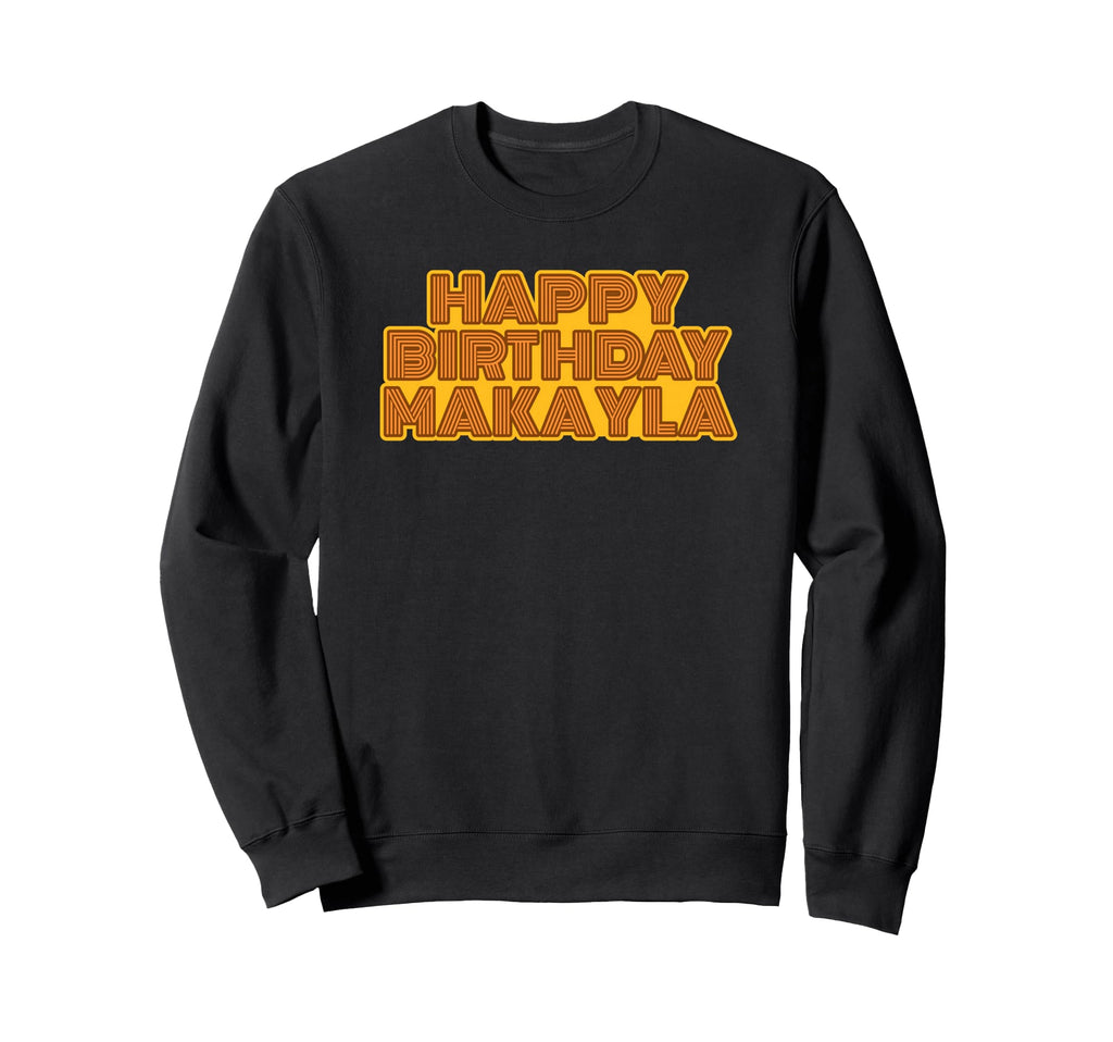 Happy Birthday Makayla Sweatshirt - Casual Everyday Wear for Adults - T-Shirt, Sweatshirt, Hoodie
