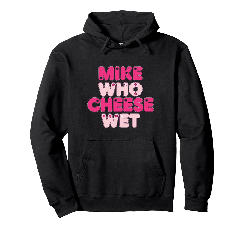 Novelty Typography Mike Who Cheese Wet Hoodie - Custom Art Print for Adults - T-Shirt, Sweatshirt, Hoodie