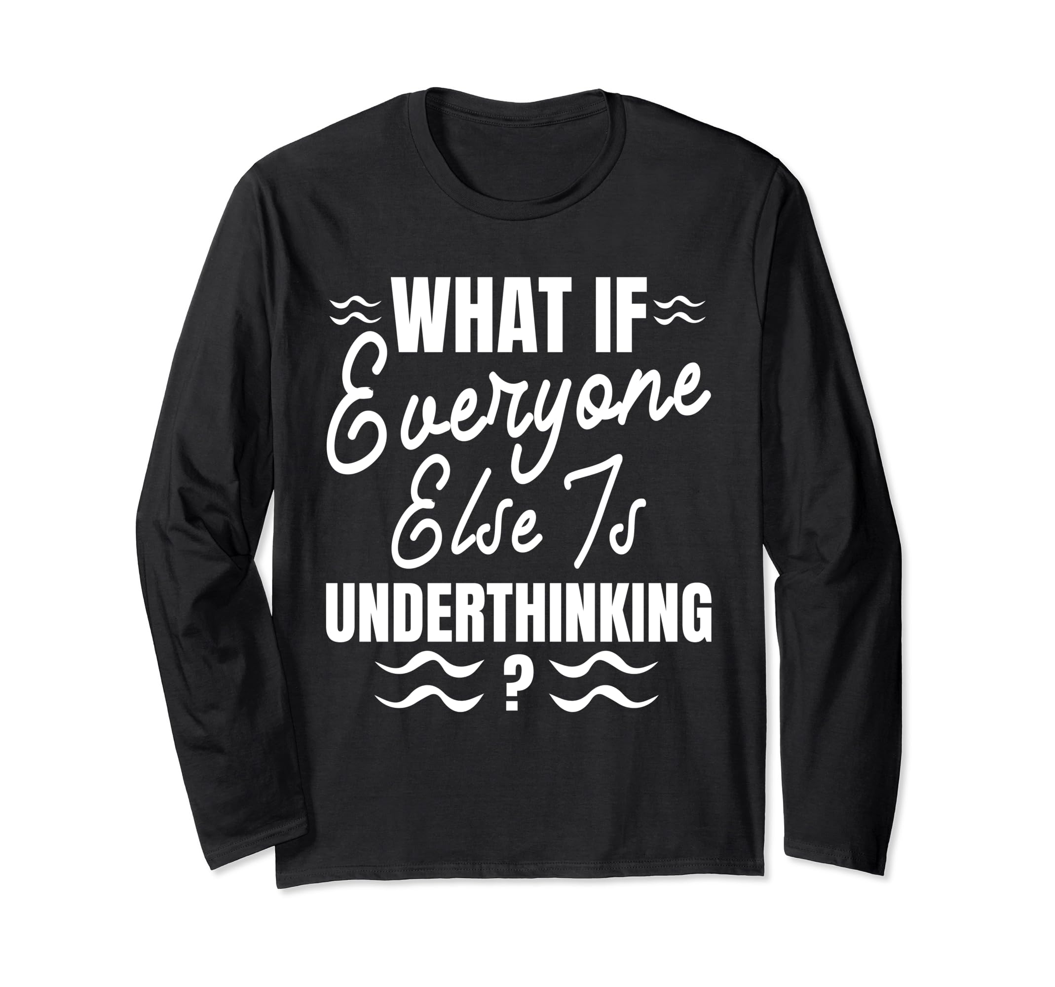 Funny Overthinker What If Everyone T-Shirt - Unique Graphic for Adults - T-Shirt, Sweatshirt, Hoodie
