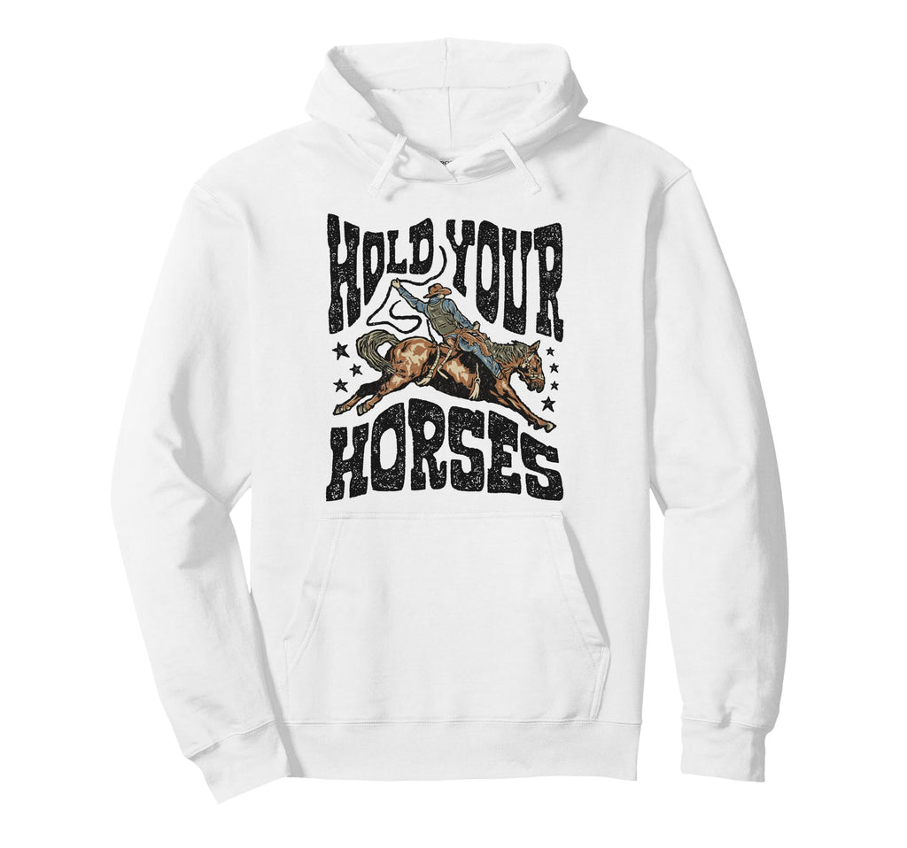 Hold Your Horses Rodeo Cowboy Cowgirl Hoodie - Casual Everyday Wear Unisex - T-Shirt, Sweatshirt, Hoodie