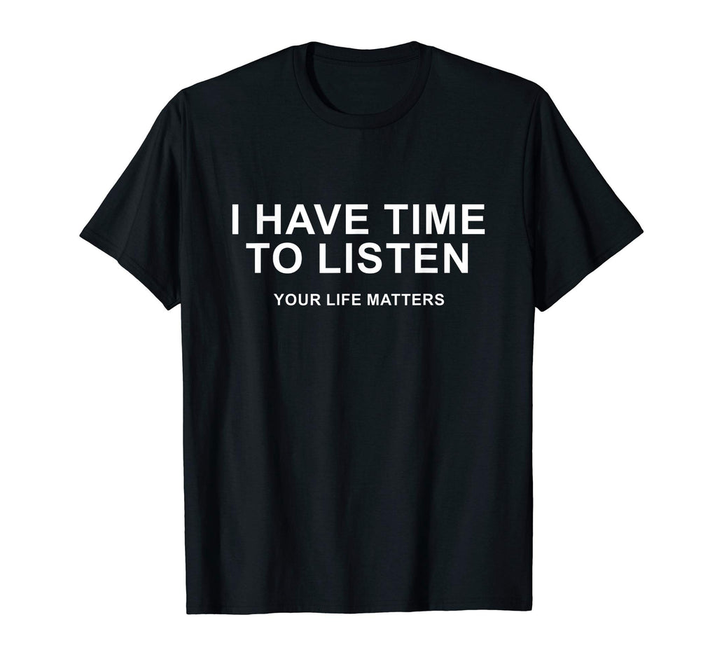 I Have Time To Listen Your Life Matters T-Shirt - Aesthetic Graphic Unisex - T-Shirt, Sweatshirt, Hoodie