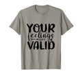 Your Feelings Are Valid Mental T-Shirt - Minimalist Print for Adults - T-Shirt, Sweatshirt, Hoodie