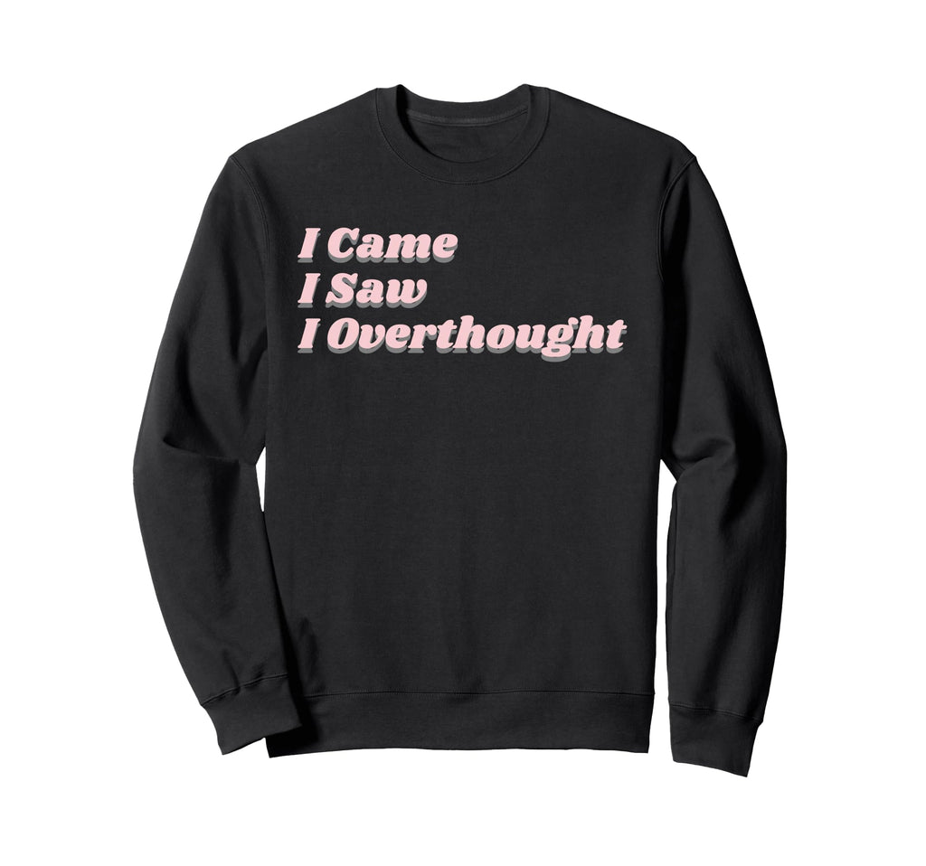 Came Saw Overthought Overthinking Sweatshirt - Unique Graphic Men Women - T-Shirt, Sweatshirt, Hoodie