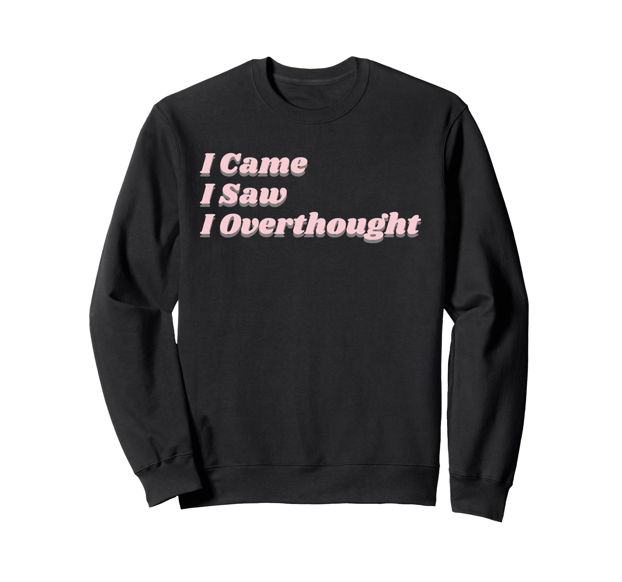 Came Saw Overthought Overthinking Sweatshirt - Unique Graphic Men Women - T-Shirt, Sweatshirt, Hoodie