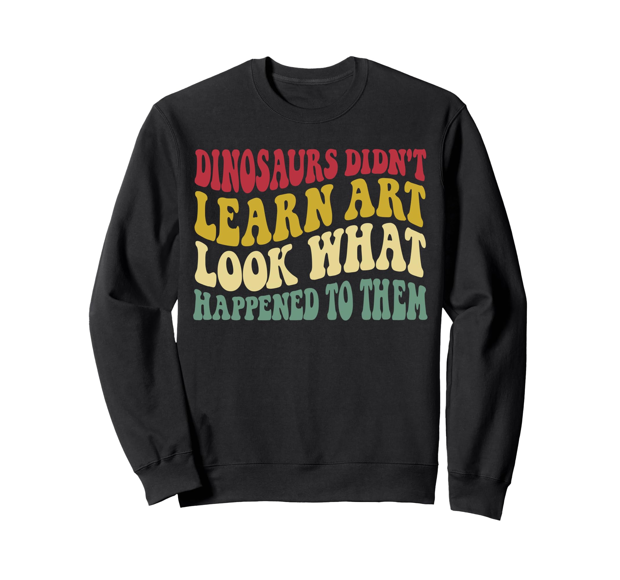 Dinosaurs Didnt Learn Art Funny Art Sweatshirt - Graphic Print for Adults - T-Shirt, Sweatshirt, Hoodie