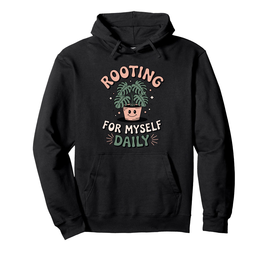 Rooting Myself Daily Plant Pun Self Care Hoodie - Minimalist Print Unisex - T-Shirt, Sweatshirt, Hoodie