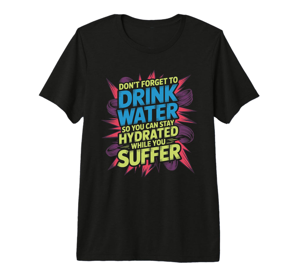 Drink Water Stay Hydrated While You T-Shirt - Minimalist Print Unisex - T-Shirt, Sweatshirt, Hoodie