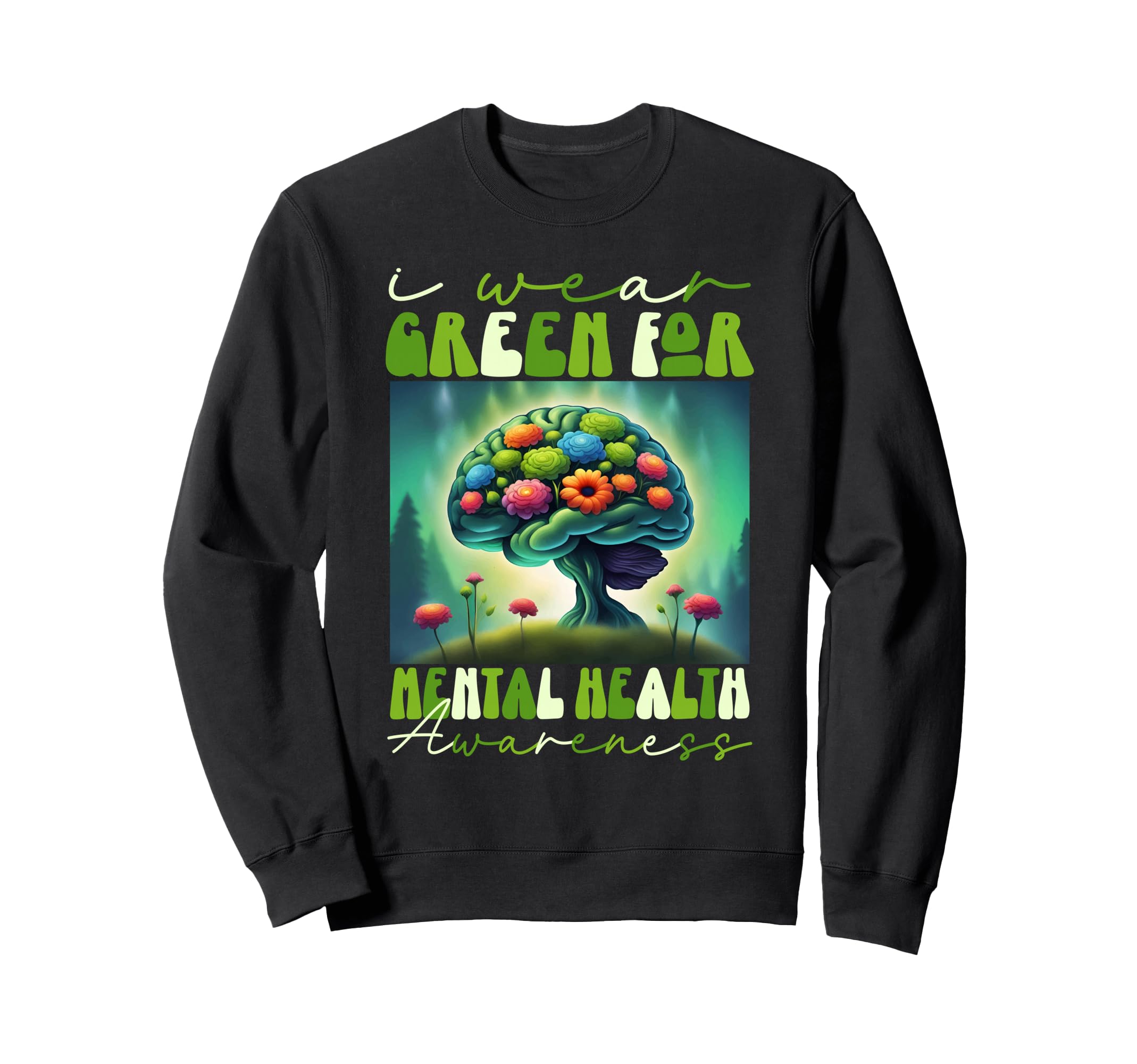 I Wear Green Mental Health Awareness Sweatshirt - Fun Novelty Design Unisex - T-Shirt, Sweatshirt, Hoodie