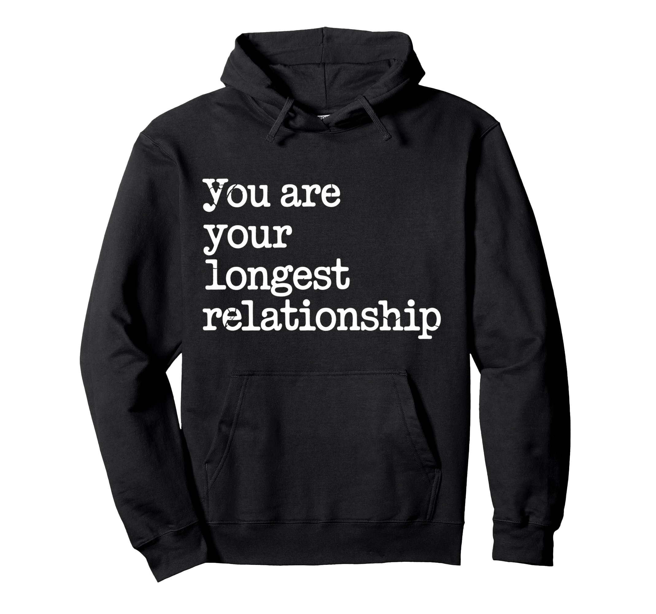 You Are Your Longest Relationship Self Hoodie - Streetwear Style Men Women - T-Shirt, Sweatshirt, Hoodie