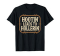 Hootin Leads To Hollerin Funny Rustic T-Shirt - Fun Novelty Design Unisex - T-Shirt, Sweatshirt, Hoodie
