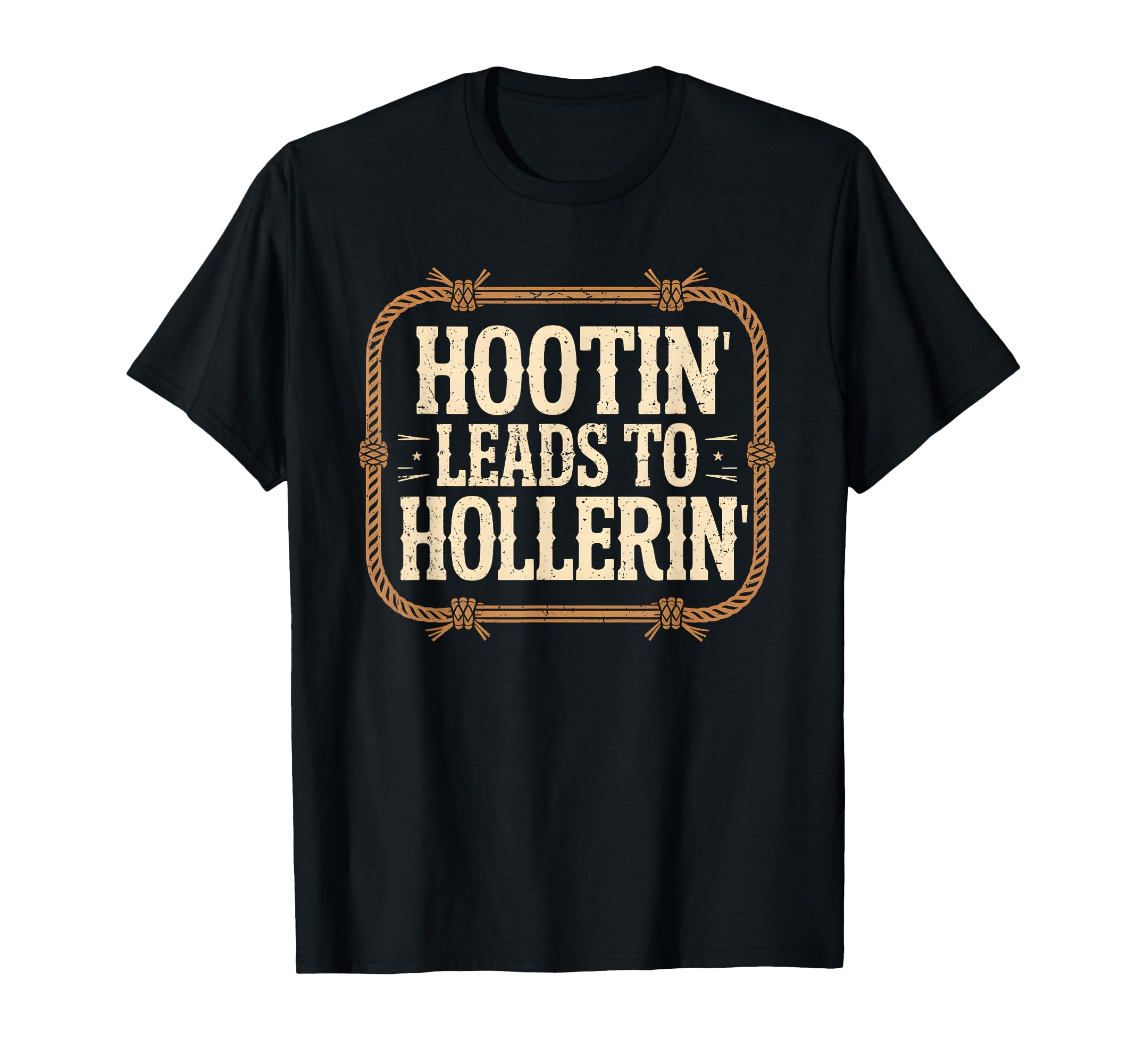 Hootin Leads To Hollerin Funny Rustic T-Shirt - Fun Novelty Design Unisex - T-Shirt, Sweatshirt, Hoodie