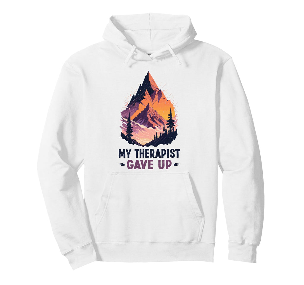 My Therapist Give Up Self Care Mental Hoodie - Graphic Print Men Women - T-Shirt, Sweatshirt, Hoodie