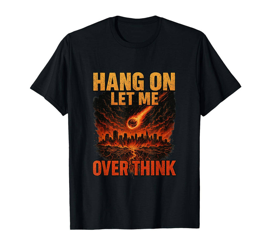 Hang Let Me Over Think T-Shirt - Novelty Apparel for Adults - T-Shirt, Sweatshirt, Hoodie