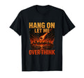 Hang Let Me Over Think T-Shirt - Novelty Apparel for Adults - T-Shirt, Sweatshirt, Hoodie