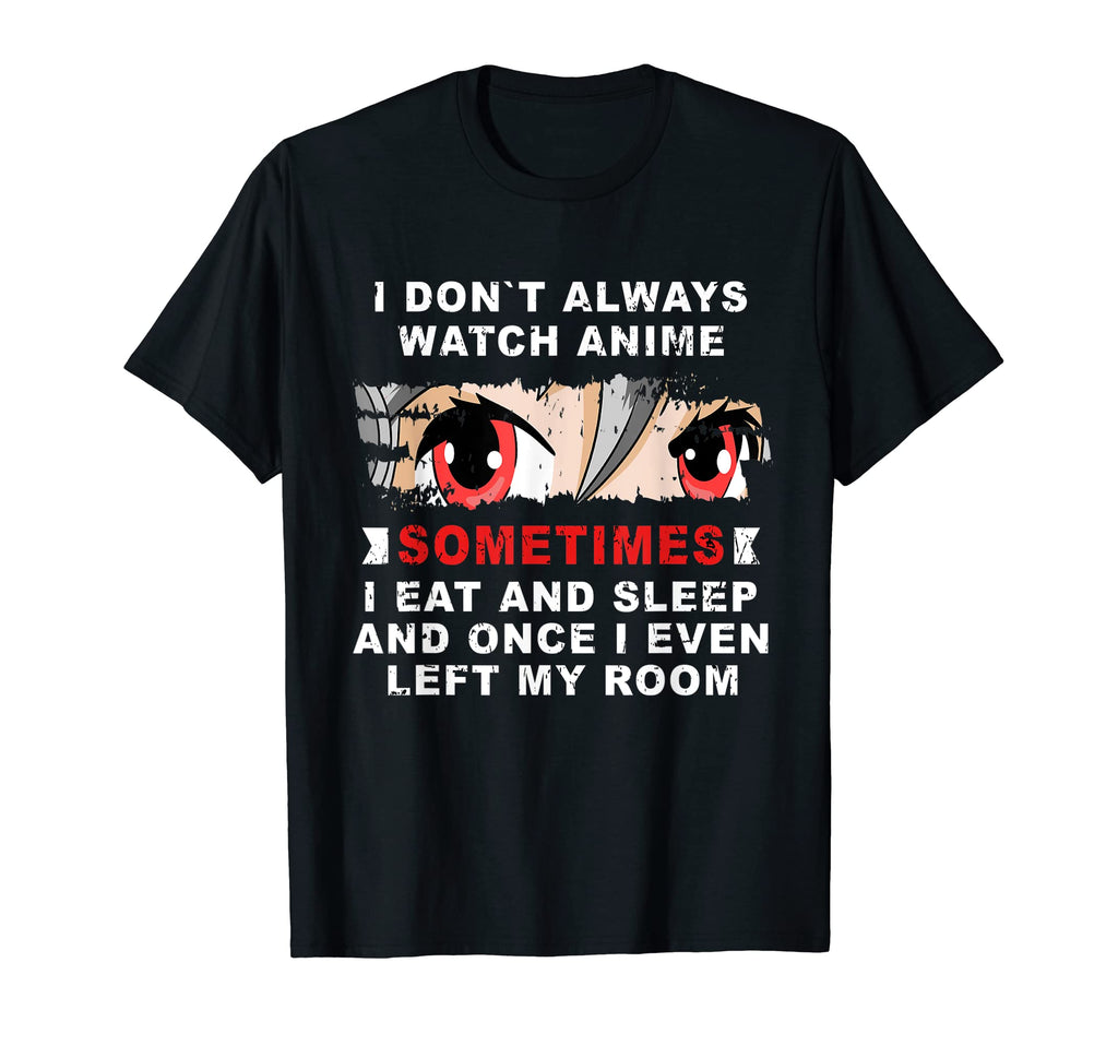 Anime I Dont Always Watch Anime T-Shirt - Minimalist Print Men Women - T-Shirt, Sweatshirt, Hoodie